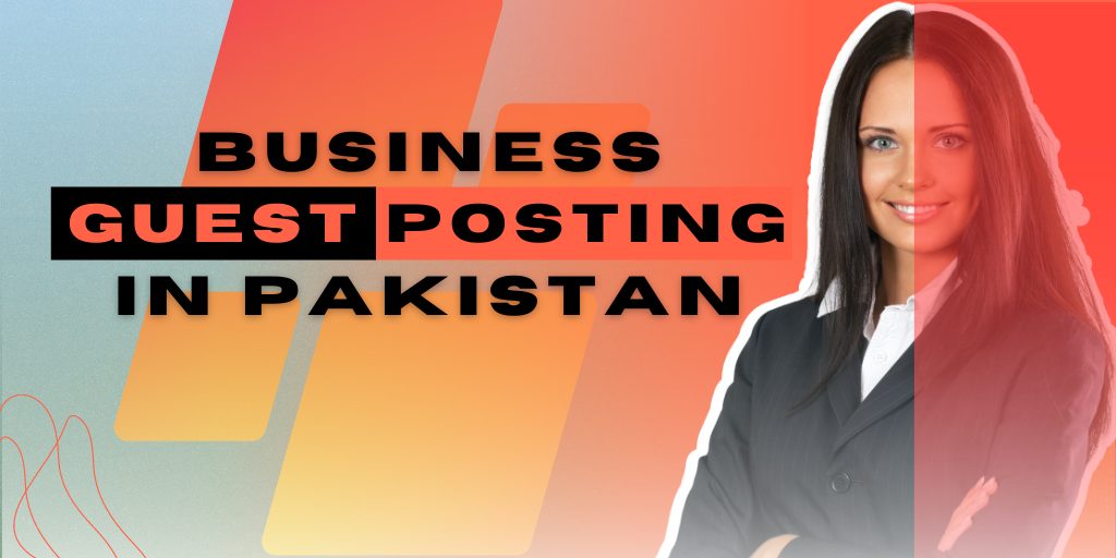 Importance of Business Guest Posting in Pakistan